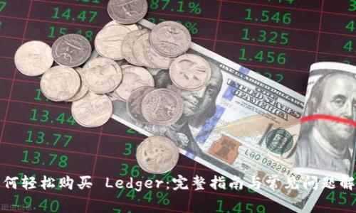 如何轻松购买 Ledger：完整指南与常见问题解答