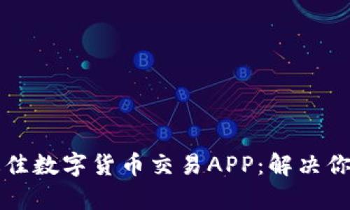 如何选择最佳数字货币交易APP：解决你的交易痛点