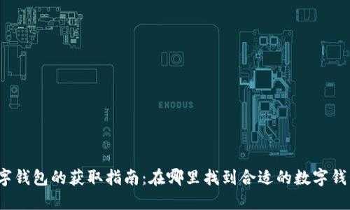 数字钱包的获取指南：在哪里找到合适的数字钱包？