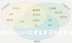 撰写如何处理TPWallet不同版本间的兼容性问题？