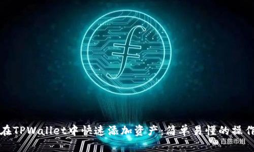 如何在TPWallet中快速添加资产：简单易懂的操作指南