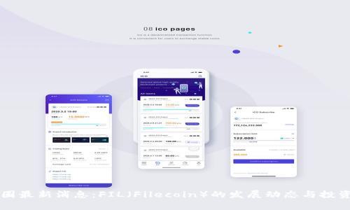### 币圈最新消息：FIL（Filecoin）的发展动态与投资前景分析