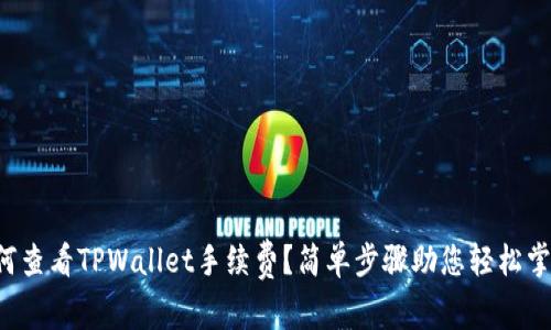 如何查看TPWallet手续费？简单步骤助您轻松掌握！