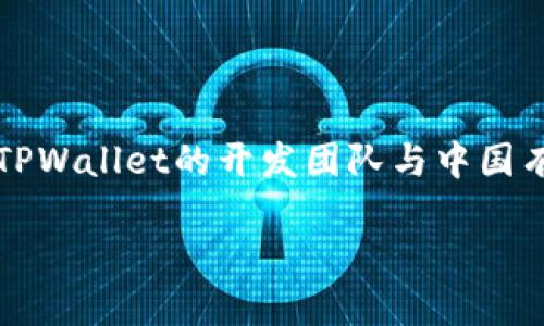 TPWallet是一款数字钱包应用，主要用于存储和管理各种加密货币。虽然它在全球范围内使用，但TPWallet的开发团队与中国有密切的联系。大多数用户也集中在中国市场，因此可以说TPWallet在某种程度上具有“中国背景”。

如果您需要更详细的信息，如它的技术特点、用户界面等，欢迎告诉我！
