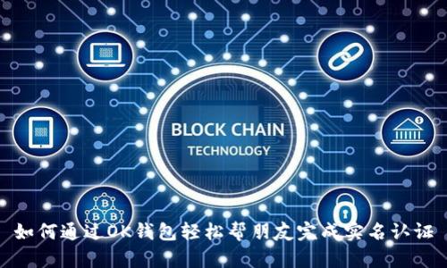 如何通过OK钱包轻松帮朋友完成实名认证