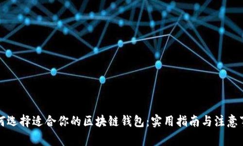 如何选择适合你的区块链钱包：实用指南与注意事项