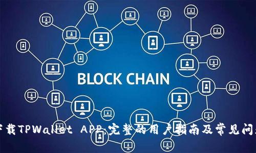 如何下载TPWallet APP：完整的用户指南及常见问题解答