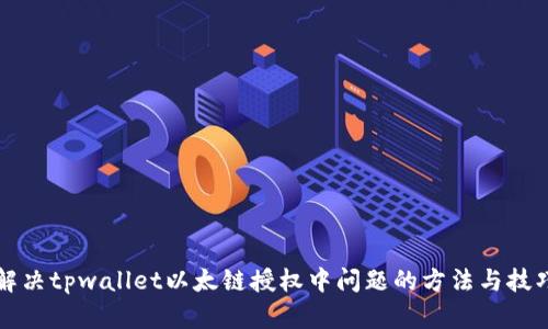 解决tpwallet以太链授权中问题的方法与技巧