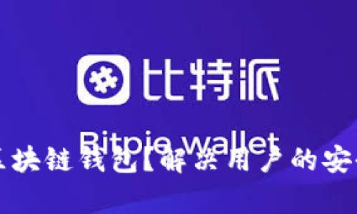 如何选择合适的区块链钱包？解决用户的安全性与易用性痛点