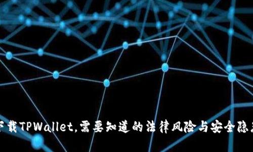 下载TPWallet，需要知道的法律风险与安全隐患
