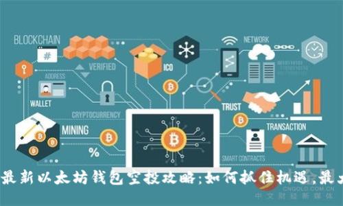 2023年最新以太坊钱包空投攻略：如何抓住机遇，最大化收益