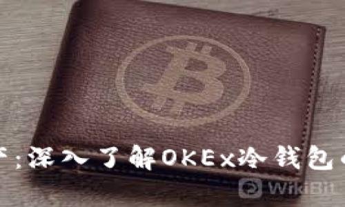 安全存储加密资产：深入了解OKEx冷钱包的优势与使用方法