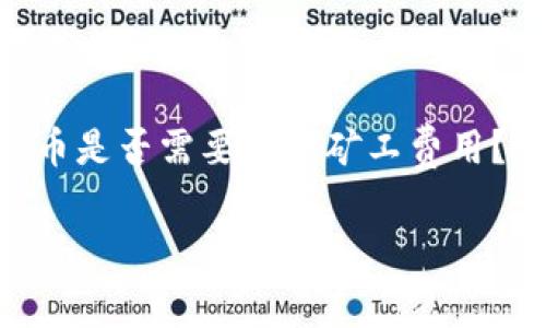 在使用TPWallet进行数字货币交易时，很多用户关心一个问题：兑币是否需要支付矿工费用？下面，我将详细解答这个问题，并给出相关的内容大纲和详细信息。

### TPWallet兑币时是否需要矿工费？解答与指南