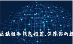 十大最安全区块链冷钱包推荐，保障你的数字资