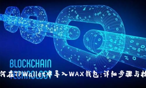 如何在TPWallet中导入WAX钱包：详细步骤与技巧
