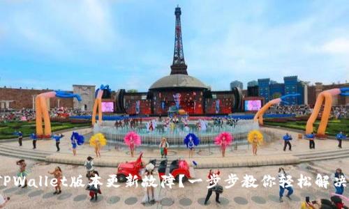 TPWallet版本更新故障？一步步教你轻松解决！