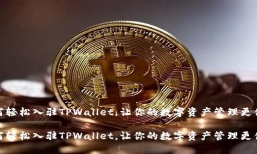 如何轻松入驻TPWallet，让你的数字资产管理更便捷

如何轻松入驻TPWallet，让你的数字资产管理更便捷