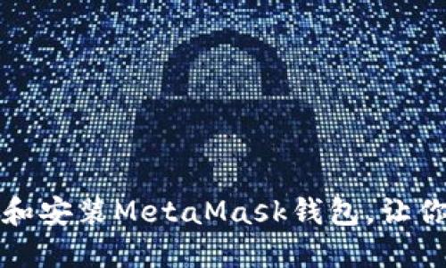 一步步教你如何下载和安装MetaMask钱包，让你的加密资产安全无忧