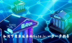 如何下载新版本的Gate.io：一步一步指导