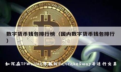 如何在TPWallet中找到PancakeSwap并进行交易