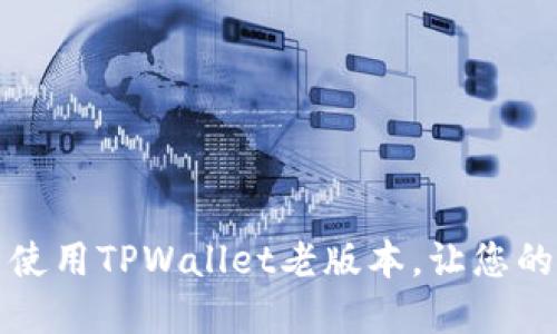 如何安全下载并使用TPWallet老版本，让您的资产管理更轻松