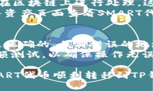 转移SMART代币到TP钱包中的步骤如下：

### 步骤一：准备工作
在开始之前，请确保您拥有：
1. **TP钱包**：确保您已经下载并安装了TP钱包应用并成功创建了钱包。
2. **SMART代币**：确认您在其他钱包中持有SMART代币，并且您知道如何访问该钱包。

### 步骤二：获取TP钱包地址
1. **打开TP钱包**：启动TP钱包应用。
2. **选择“接收”**：在主界面上，选择“接收”选项。
3. **选择SMART代币（若未显示，请点击搜索并添加）**：找到SMART代币并点击。
4. **复制钱包地址**：您将看到TP钱包的接收地址，复制该地址以备后用。

### 步骤三：从原钱包转账SMART代币
1. **打开原钱包**：打开保存SMART代币的原钱包应用（如：MetaMask、Trust Wallet等）。
2. **选择发送**：在应用中选择发送或转账功能。
3. **粘贴TP钱包地址**：在收款地址处粘贴您刚才复制的TP钱包地址。
4. **输入转账数量**：输入您想转账的SMART数量。
5. **确认事务**：仔细核对地址和数量无误后，确认并执行转账。

### 步骤四：确认转账
1. **等待区块链确认**：转账请求会在区块链上进行处理，这可能需要几分钟的时间，请耐心等待。
2. **检查TP钱包**：打开TP钱包，进入资产页面查看SMART代币是否已经到账。

### 注意事项
- 请务必确认您输入的TP钱包地址是正确的，任何错误的地址都可能导致资产无法恢复。
- 在进行大额转账前，可以先进行小额测试，以确保操作无误。

通过这些简单的步骤，您就可以将SMART代币顺利转移到TP钱包中。