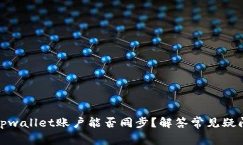 tpwallet账户能否同步？解答常见疑问