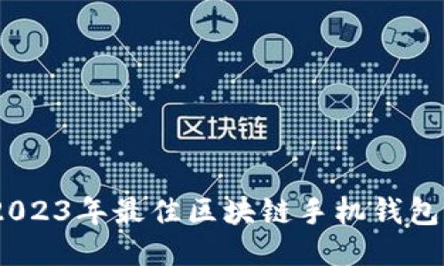 安全又便捷：2023年最佳区块链手机钱包软件下载指南