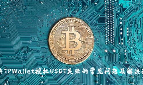 解决TPWallet授权USDT失败的常见问题及解决办法