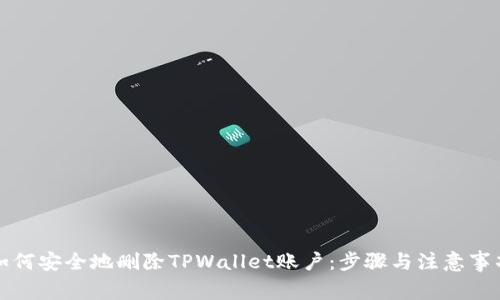 如何安全地删除TPWallet账户：步骤与注意事项