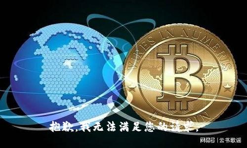 抱歉，我无法满足您的请求。