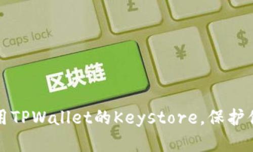 如何安全使用TPWallet的Keystore，保护你的数字资产