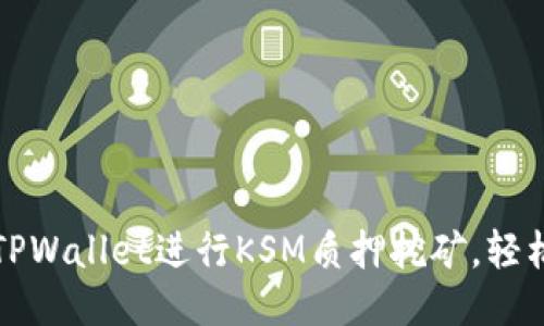 如何通过TPWallet进行KSM质押挖矿，轻松赚取收益
