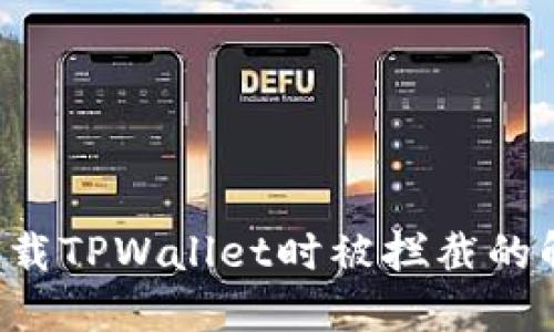 jiaoti下载TPWallet时被拦截的解决方案