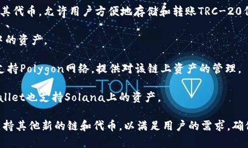 TPWallet是一款多链钱包，旨在提供用户对多种区块链资产的管理。它支持多种主流的区块链，例如：

1. **Ethereum (以太坊)**: TPWallet支持以太坊网络及其代币（ERC-20）资产。
   
2. **Binance Smart Chain (币安智能链)**: 用户可以在TPWallet上管理BSC上的代币，如BNB和其他BEP-20代币。

3. **TRON (波场)**: TPWallet还支持TRON网络及其代币，允许用户方便地存储和转账TRC-20代币。

4. **EOS**: 用户可以通过TPWallet管理EOS生态中的资产。

5. **Polygon (之前的Matic)**: TPWallet也开始支持Polygon网络，提供对该链上资产的管理。

6. **Solana (索拉纳)**: 新兴的区块链之一，TPWallet也支持Solana上的资产。

随着区块链技术的发展，TPWallet可能会不断扩展支持其他新的链和代币，以满足用户的需求。确保经常查看官方公告，以获取最新的支持链更新信息。