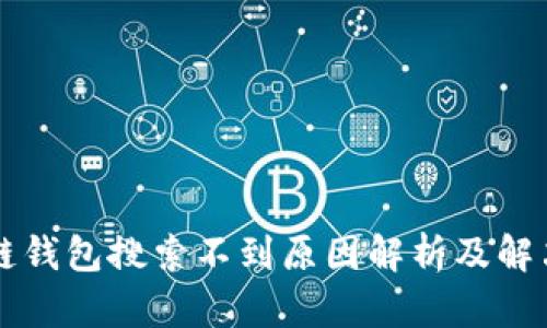 区块链钱包搜索不到原因解析及解决方案