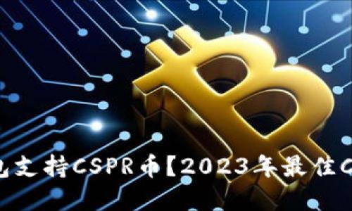 内容
什么虚拟钱包支持CSPR币？2023年最佳CSPR钱包推荐