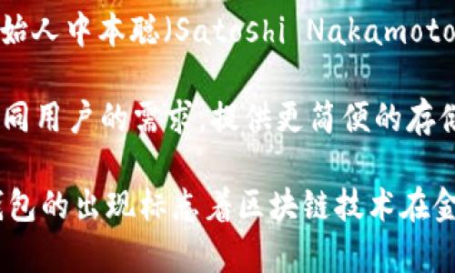 区块链钱包的概念随比特币的出现而诞生。最早的区块链钱包是比特币核心钱包（Bitcoin Core Wallet），它是由比特币的创始人中本聪（Satoshi Nakamoto）在2009年推出的。这个钱包不仅用于存储比特币，也承担了比特币网络的全节点功能，帮助维护区块链的安全性和去中心化。

比特币核心钱包相对复杂，主要面向那些对技术有所了解的用户。随着比特币的普及，出现了许多其他类型的钱包，旨在满足不同用户的需求，提供更简便的存储和交易体验。这些钱包主要分为热钱包（在线钱包）和冷钱包（离线钱包）两种类型，后者通常被认为更安全。

除了比特币核心钱包以外，后来还出现了许多其他钱包，如Electrum、Mycelium等，它们提高了用户的便捷性及安全性。这些钱包的出现标志着区块链技术在金融领域应用的不断演进，也反映了区块链行业的快速发展。