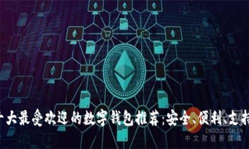 2023年十大最受欢迎的数字钱包推荐:安全、便利、支持多种货币