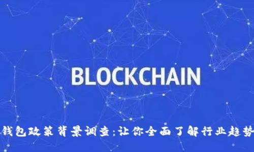 区块链钱包政策背景调查：让你全面了解行业趋势与风险