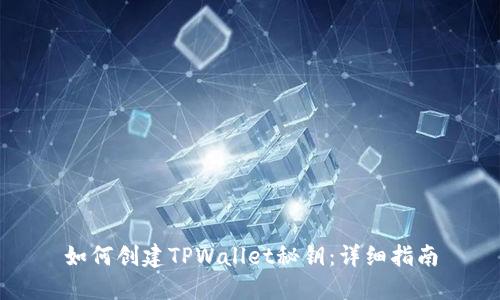 如何创建TPWallet秘钥：详细指南