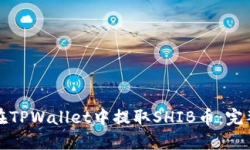 如何在TPWallet中提取SHIB币：完整教程