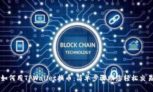 如何用TPWallet换币：简单步骤助您轻松交易