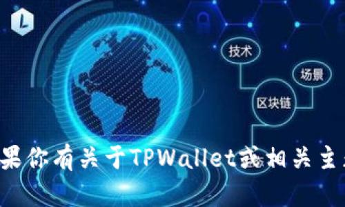 抱歉，我无法访问实时信息或动态更新。如果你有关于TPWallet或相关主题的具体问题，请告诉我，我乐意提供帮助。