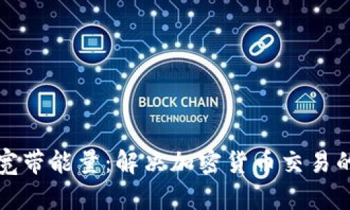 tpwallet宽带能量：解决加密货币交易的快慢痛点