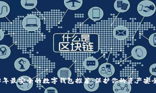 2023年最安全的数字钱包推荐：保护你的资产安全无忧