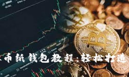 全面解析虚拟币纸钱包教程：轻松打造安全存储方案