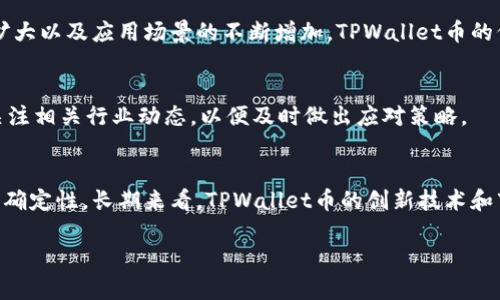 TPWallet币的投资潜力：能翻多少倍？
TPWallet, 数字货币, 投资, 未来潜力/guanjianci

引言：TPWallet币介绍
TPWallet币（TPW）作为新兴的数字货币，近年来吸引了许多投资者的关注。它是基于区块链技术的一种去中心化的加密货币，旨在为用户提供安全、快速且低成本的转账服务。随着区块链技术的发展，TPWallet币的潜力也随之增长，很多投资者纷纷想要了解TPWallet币未来的表现，以及它具体能翻多少倍。

市场分析：TPWallet币的现状
在深入分析TPWallet币的未来潜力之前，我们首先需要了解其当前的市场状况。TPWallet币在数字货币市场中的表现如何，它的市值、流通量以及交易活跃度都将影响其未来的投资回报率。

影响TPWallet币价格的因素
TPWallet币的价格受到多种因素的影响，包括市场供需关系、技术更新、参与社区、合作伙伴及其整体生态系统等。观察这些方面，有助于我们更好地判断TPWallet币的投资价值。比如，若TPWallet与大型企业建立合作伙伴关系，这可能会显著提升其市场认知度，从而推高价格。

技术创新：TPWallet的核心价值
技术是决定数字货币价值的重要因素之一。TPWallet的独特技术架构和创新特性使其在众多竞争者中脱颖而出。对于希望投资TPWallet的用户来说，了解这些技术的优势至关重要。

未来潜力：TPWallet的涨幅预测
根据市场专家和分析师的观点，TPWallet币有很大的涨幅潜力，尤其是在其技术不断发展的情况下。许多人认为，随着用户基础的扩大以及应用场景的不断增加，TPWallet币的价格可能会翻倍甚至翻几倍。

投资建议：如何投资TPWallet币
如果你考虑投资TPWallet币，首先要做好充分的研究和准备。市场风险不容忽视，投资需谨慎。可以考虑分批投资，降低风险，以及关注相关行业动态，以便及时做出应对策略。

总结：TPWallet币的前景展望
综上所述，TPWallet币作为一项具有潜力的数字货币，其未来的发展值得关注。虽然短期内价格波动对于投资者而言往往会带来不确定性，长期来看，TPWallet币的创新技术和市场需求预示着其不错的投资前景。

通过以上的分析和阐述，我们可以看出TPWallet币在未来有潜在的翻倍机会，但要密切关注市场的变化，做出理性的决策。