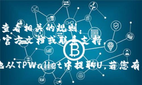 要从TPWallet提取U（通常指的是USDT或USDC等稳定币），您可以按照以下步骤进行操作：

### 提取步骤概述

1. **打开TPWallet应用**：
   确保您在设备上安装并打开TPWallet应用。

2. **登录账户**：
   使用您的钱包地址和密码登录到TPWallet账户。

3. **选择币种**：
   在钱包的主界面，找到您要提取的货币（例如USDT或USDC）。

4. **访问提取选项**：
   点击您要提取的货币旁边的“提取”或“发送”选项。

5. **输入接收地址**：
   在提取页面上，输入您要发送到的接收地址（如其他钱包或交易所的地址）。

6. **输入金额**：
   填写您要提取的数量。

7. **确认交易**：
   在确认页面检查所有信息是否正确，确保接收地址和提取金额无误，然后确认交易。

8. **完成提取**：
   等待交易完成，通常会有一个交易确认的通知。

### 注意事项

- **网络费用**：在提取时，要注意网络手续费，即矿工费，这可能会影响到您实际收到的金额。
- **确认时间**：交易需要一定的时间来确认，因此请耐心等待。
- **安全性**：确保您输入的接收地址是正确的。错误的地址可能导致资产无法找回。

### 额外建议

- 可能会有最小提取额限制，请查看相关的规则。
- 若有疑问，可查看TPWallet的官方文档或联系支持。

希望以上步骤能够帮助您顺利地从TPWallet中提取U。若您有其他问题，欢迎继续提问！