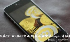 如何在TP Wallet中成功显示自定义Logo：详细教程